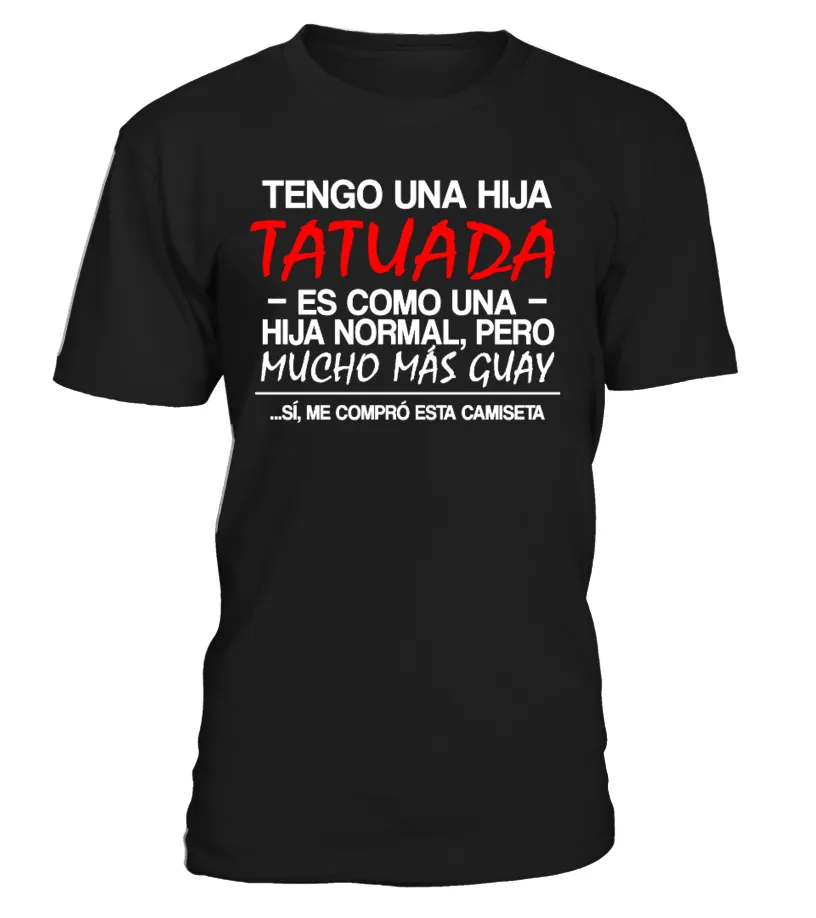 Tengo una hija tatuada, es como una hija normal, pero mucho más guay… sí, me co… Camiseta cuello redondo Unisex
