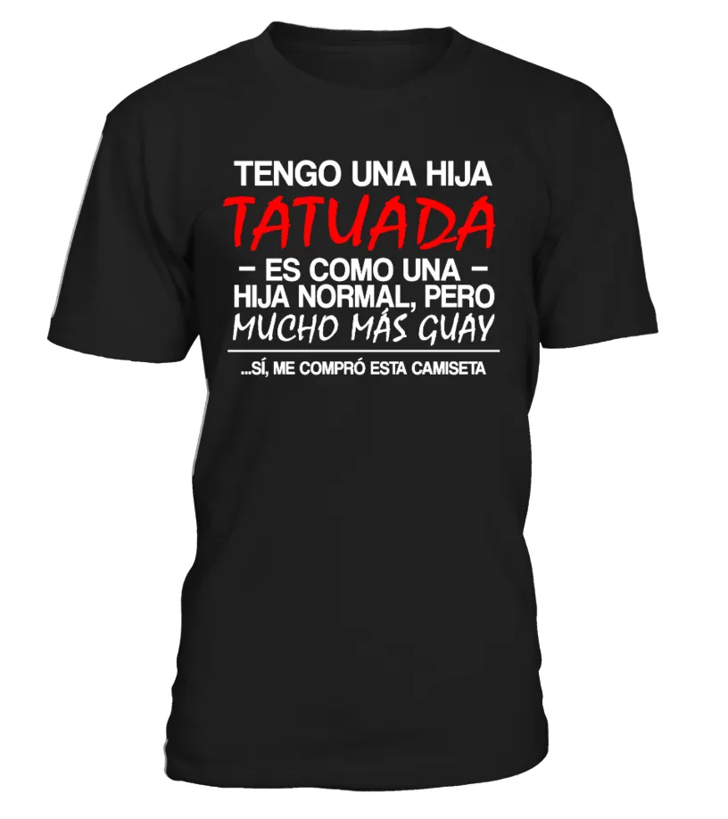 Tengo una hija tatuada, es como una hija normal, pero mucho más guay… sí, me co… Camiseta cuello redondo Unisex